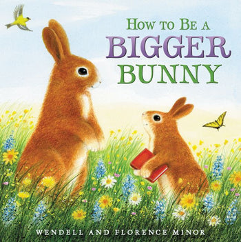 How To Be A Bigger Bunny by Wendell and Florence Minor
